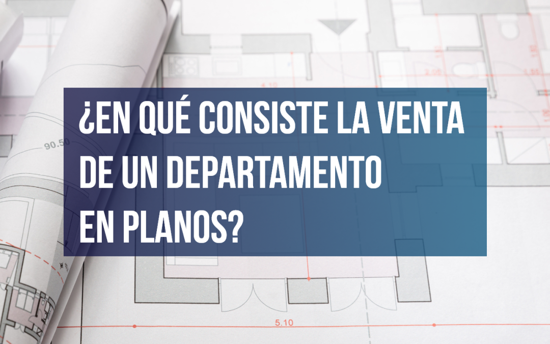 ¿En qué consiste la venta de un departamento en planos?